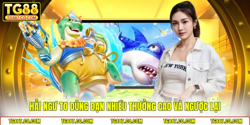 Hải ngư to dùng đạn nhiều thưởng cao và ngược lại
